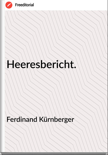 Ferdinand Kürnberger - Heeresbericht.