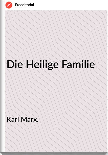 Karl Marx. - Die Heilige Familie