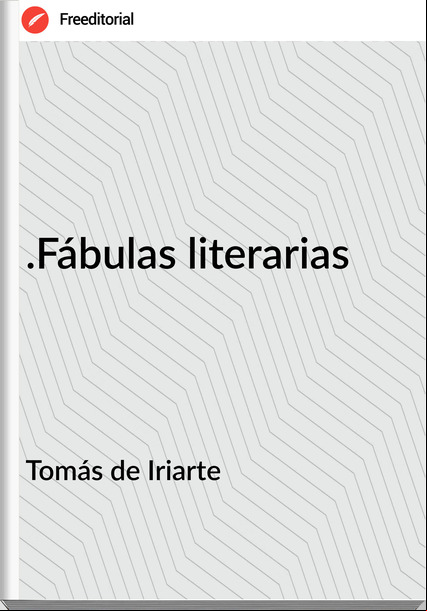 Tomás de Iriarte - .Fábulas literarias