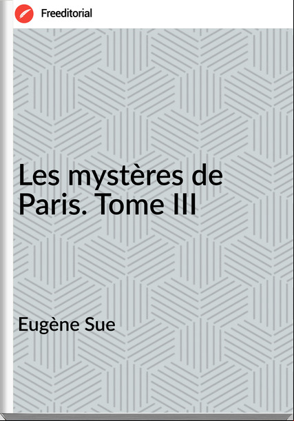 Eugène Sue - Les mystères de Paris. Tome III