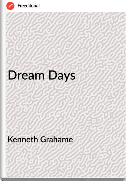 Kenneth Grahame - Dream Days