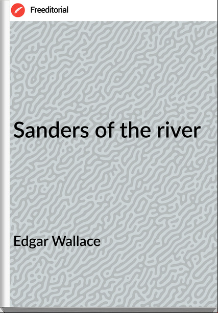 Edgar Wallace Sanders of the river