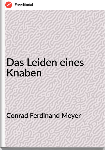 Conrad Ferdinand Meyer - Das Leiden eines Knaben