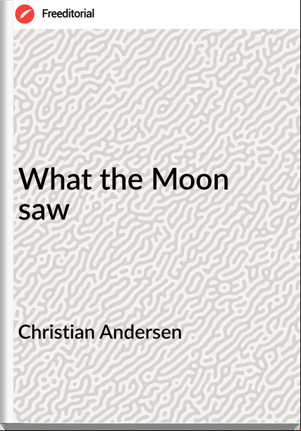 Christian Andersen - What the Moon saw