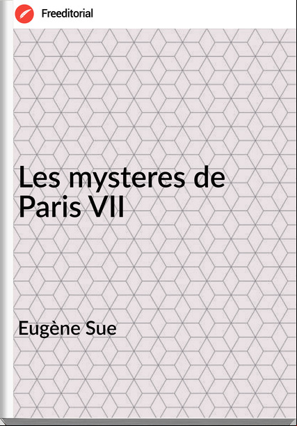 Eugène Sue - Les mysteres de Paris VII