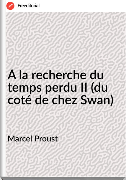 Marcel Proust À la recherche du temps perdu II (du coté de chez Swan)