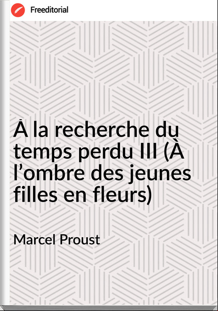 Marcel Proust À la recherche du temps perdu III (À l’ombre des jeunes filles en fleurs)