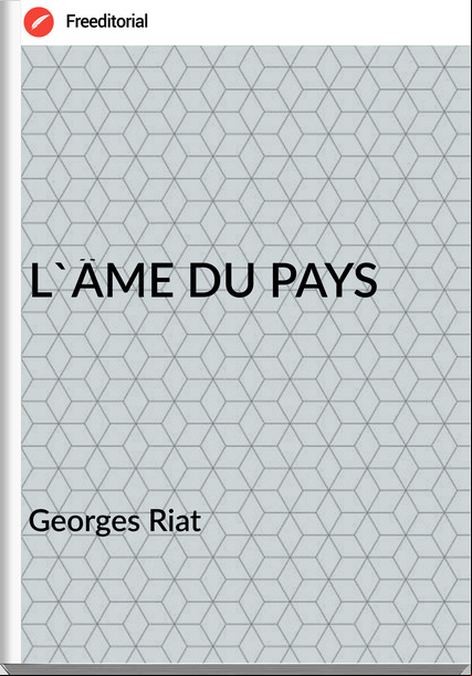 Georges Riat - L'ÂME DU PAYS