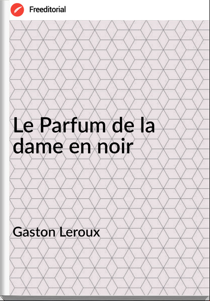 Gaston Leroux Le Parfum de la dame en noir