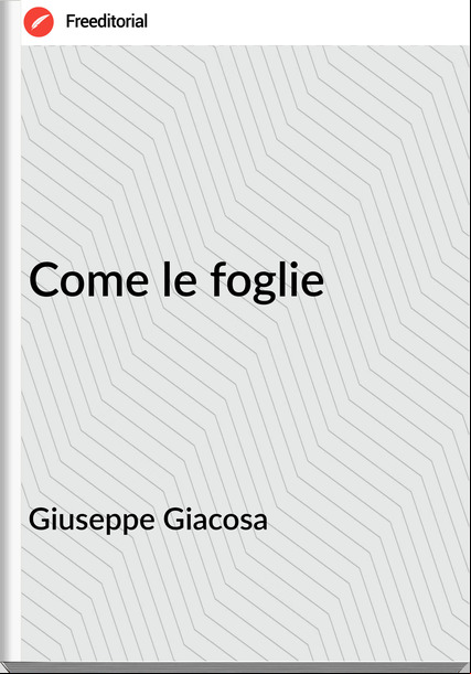 Giuseppe Giacosa - Come le foglie