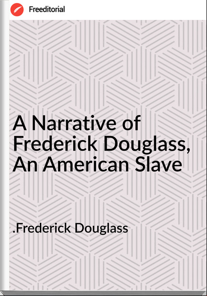 .Frederick Douglass - A Narrative of Frederick Douglass, An American Slave