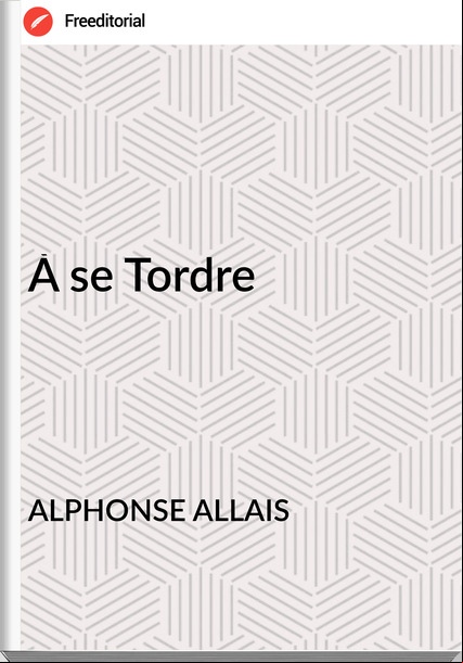  ALPHONSE ALLAIS - À se Tordre