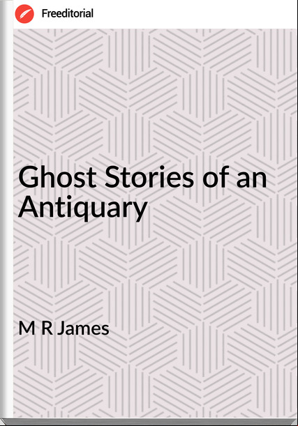 M R James - Ghost Stories of an Antiquary