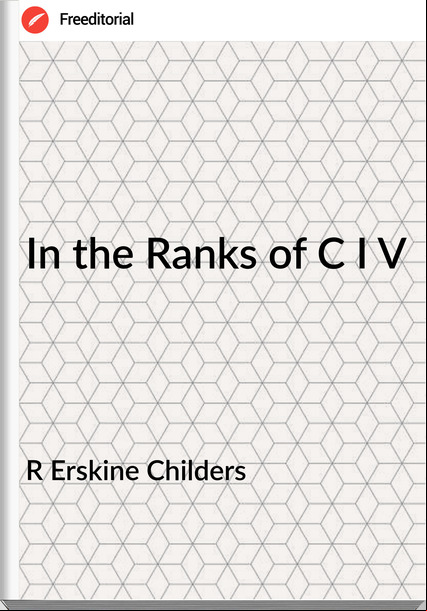 R Erskine Childers In the Ranks of C I V