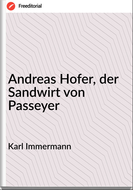 Karl Immermann - Andreas Hofer, der Sandwirt von eyer