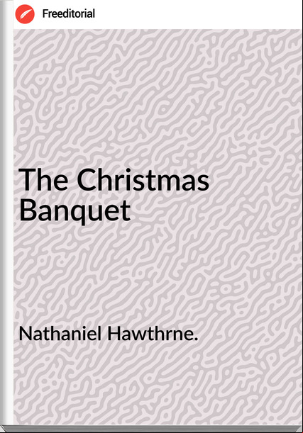 Nathaniel Hawthrne. - The Christmas Banquet