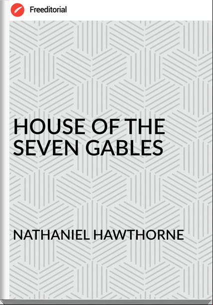 NATHANIEL HAWTHORNE - HOUSE OF THE SEVEN GABLES