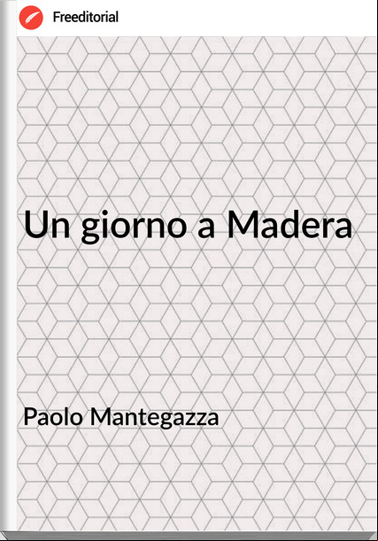 Paolo Mantegazza Un giorno a Madera