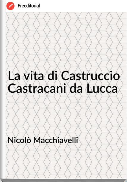Nicolò Macchiavelli La vita di Castruccio Castracani da Lucca