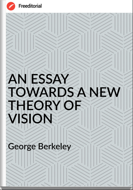 George Berkeley - AN ESSAY TOWARDS A NEW THEORY OF VISION