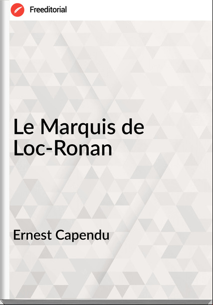 Ernest Capendu - Le Marquis de Loc-Ronan