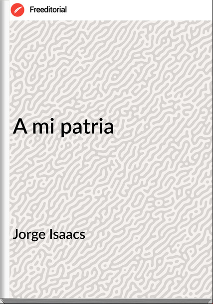 Jorge Isaacs A mi patria