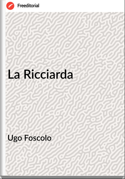 Ugo Foscolo - La Ricciarda