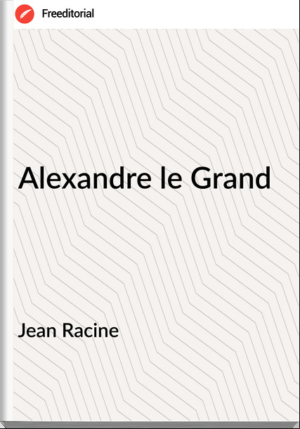 Jean Racine - Alexandre le Grand 
