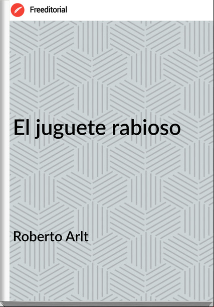 Roberto Arlt - El juguete rabioso