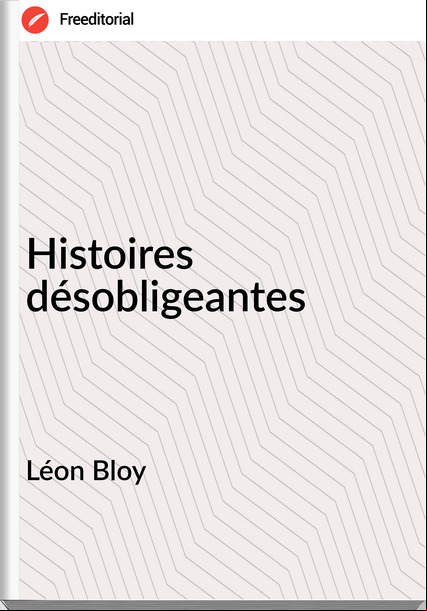 Léon Bloy - Histoires désobligeantes