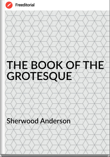 Sherwood Anderson - THE BOOK OF THE GROTESQUE