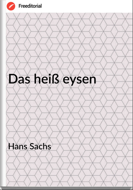 Hans Sachs - Das heiß eysen