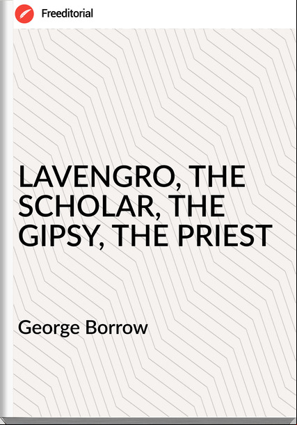 George Borrow LAVENGRO, THE SCHOLAR, THE GIPSY, THE PRIEST