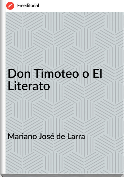 Mariano José de Larra - Don Timoteo o El Literato