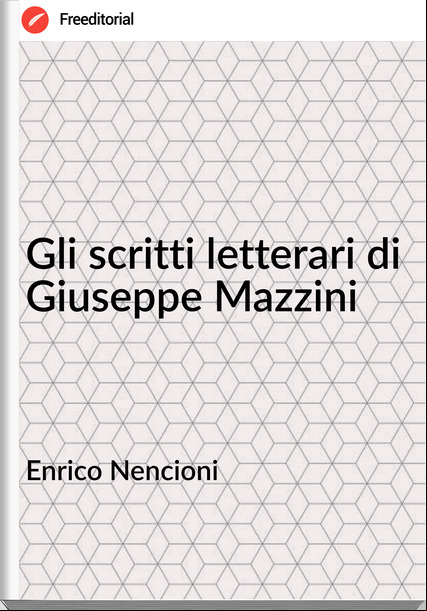 Enrico Nencioni - Gli scritti letterari di Giuseppe Mazzini