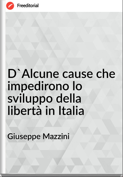 Giuseppe Mazzini - D'Alcune cause che impedirono lo sviluppo della libertà in Italia