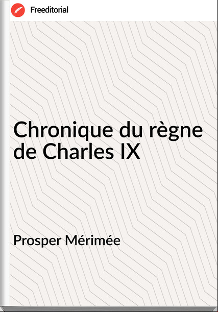 Prosper Mérimée - Chronique du règne de Charles IX 