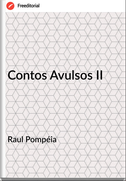 Raul Pompéia  - Contos Avulsos II