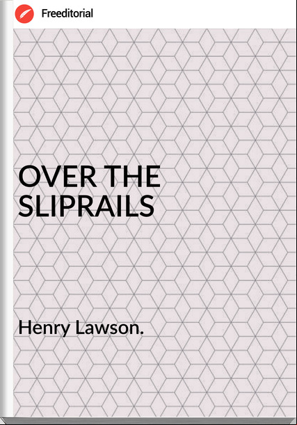Henry Lawson. - OVER THE SLIPRAILS