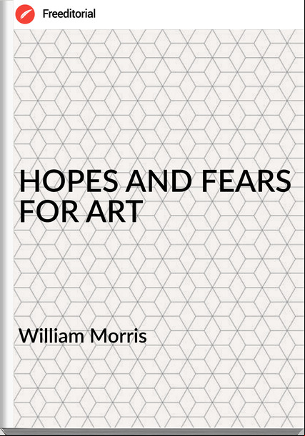 William Morris HOPES AND FEARS FOR ART
