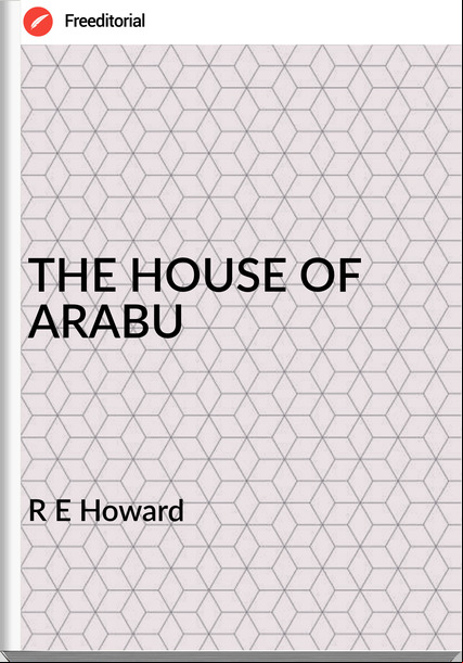 R E Howard - THE HOUSE OF ARABU