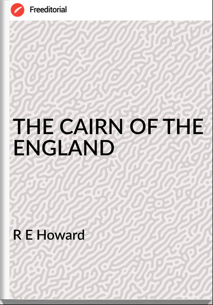 R E Howard - THE CAIRN OF THE ENGLAND