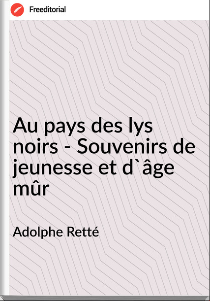 Adolphe Retté - Au pays des lys noirs - Souvenirs de jeunesse et d'âge mûr