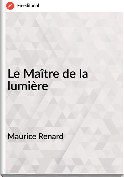 Maurice Renard - Le Maître de la lumière