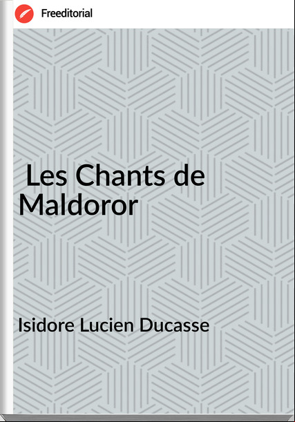 Isidore Lucien Ducasse -  Les Chants de Maldoror