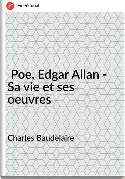 Charles Baudelaire Poe, Edgar Allan - Sa vie et ses oeuvres