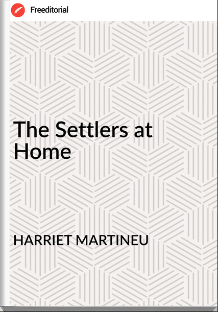 HARRIET MARTINEU The Settlers at Home