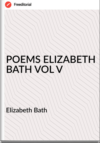 Elizabeth Bath POEMS ELIZABETH BATH VOL V