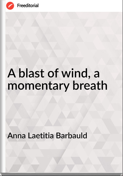 Anna Laetitia Barbauld - A blast of wind, a momentary breath