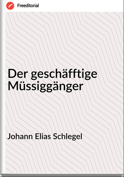 Johann Elias Schlegel Der geschäfftige Müssiggänger